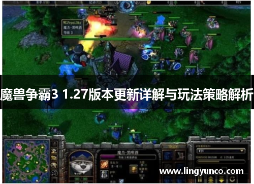 魔兽争霸3 1.27版本更新详解与玩法策略解析